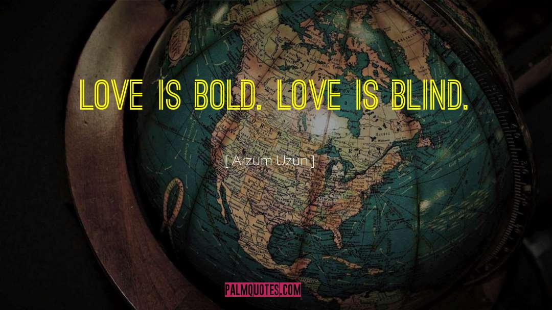 Love Is Blind quotes by Arzum Uzun