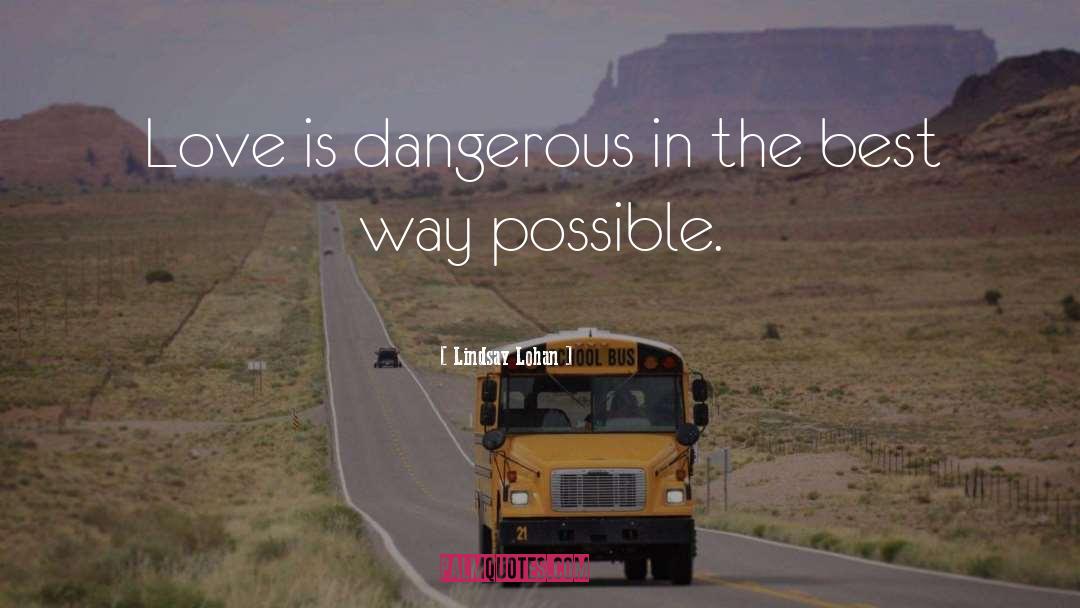 Love Is Dangerous quotes by Lindsay Lohan
