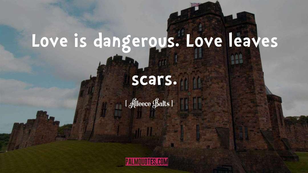 Love Is Dangerous quotes by Alleece Balts