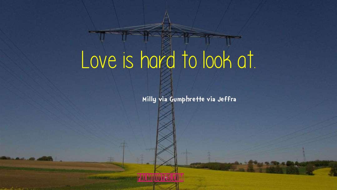 Love Is Hard quotes by Milly Via Gumphrette Via Jeffra