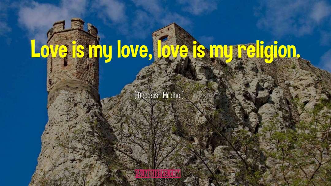 Love Is My Religion quotes by Debasish Mridha