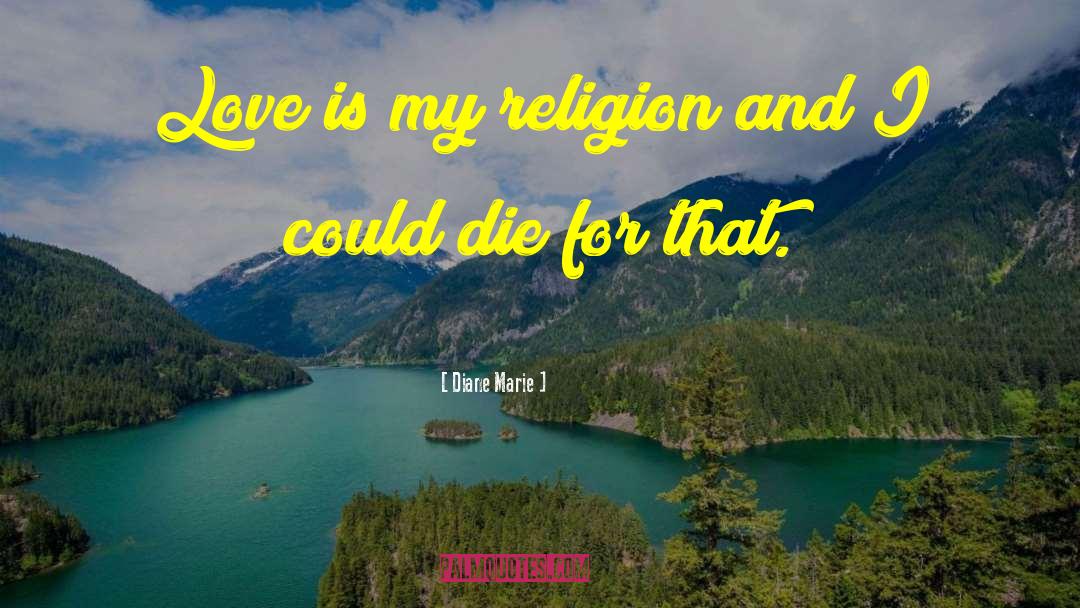 Love Is My Religion quotes by Diane Marie