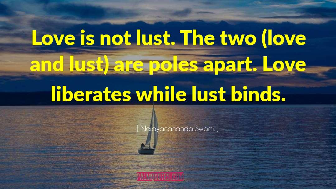 Love Is Not Lust quotes by Narayanananda Swami.