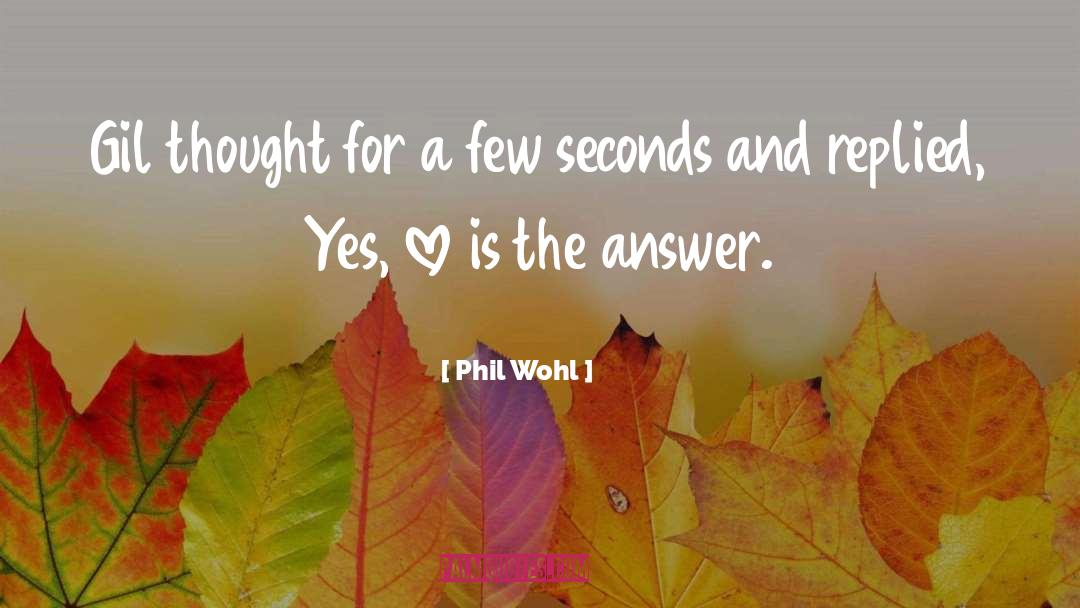 Love Is The Answer quotes by Phil Wohl
