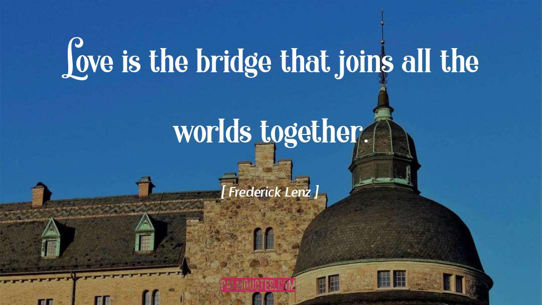 Love Is The Bridge quotes by Frederick Lenz