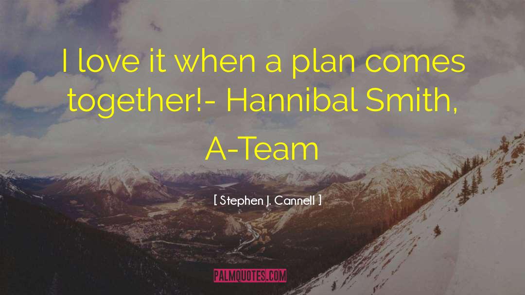 Love It When A Plan Comes Together Quote quotes by Stephen J. Cannell