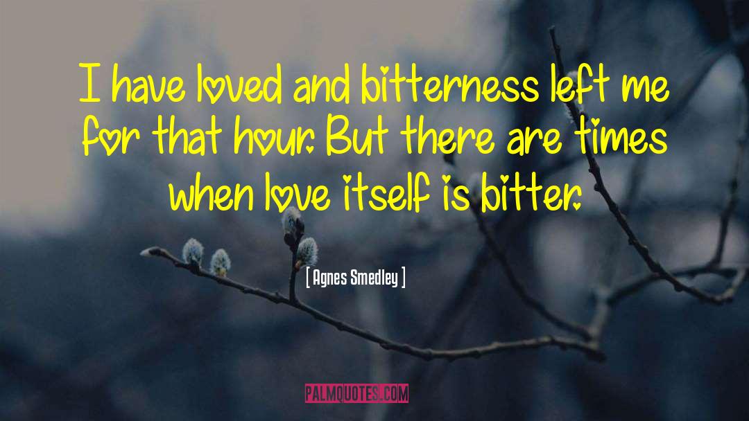 Love Itself quotes by Agnes Smedley