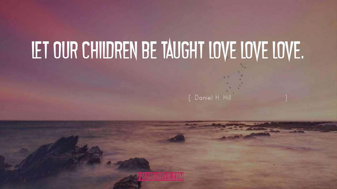 Love Love Love quotes by Daniel H. Hill