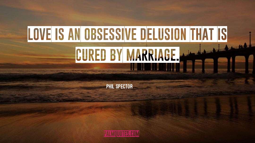 Love Marriage quotes by Phil Spector