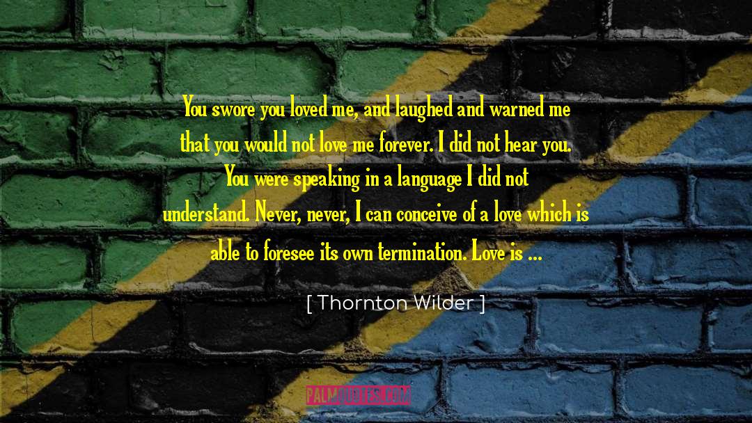 Love Me Forever quotes by Thornton Wilder