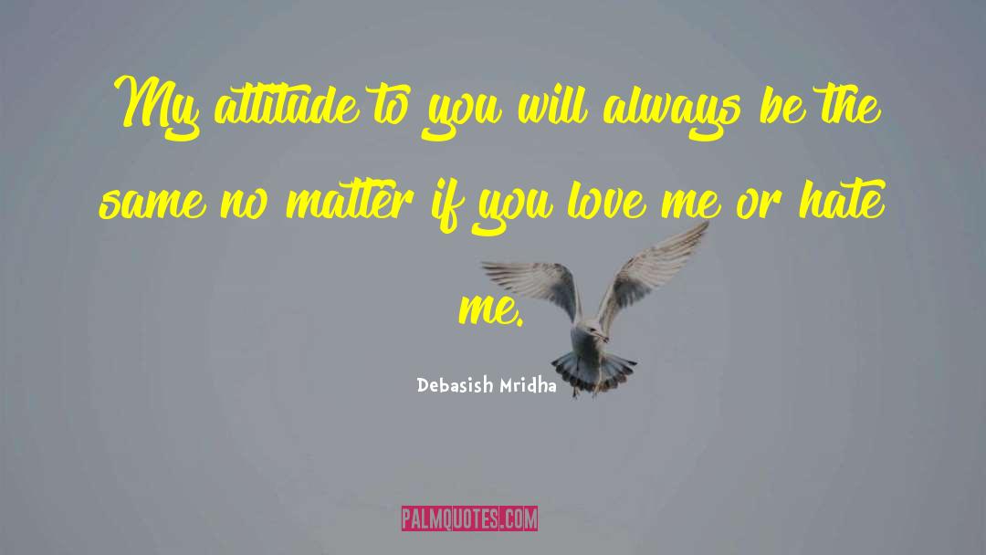 Love Me Or Hate Me quotes by Debasish Mridha