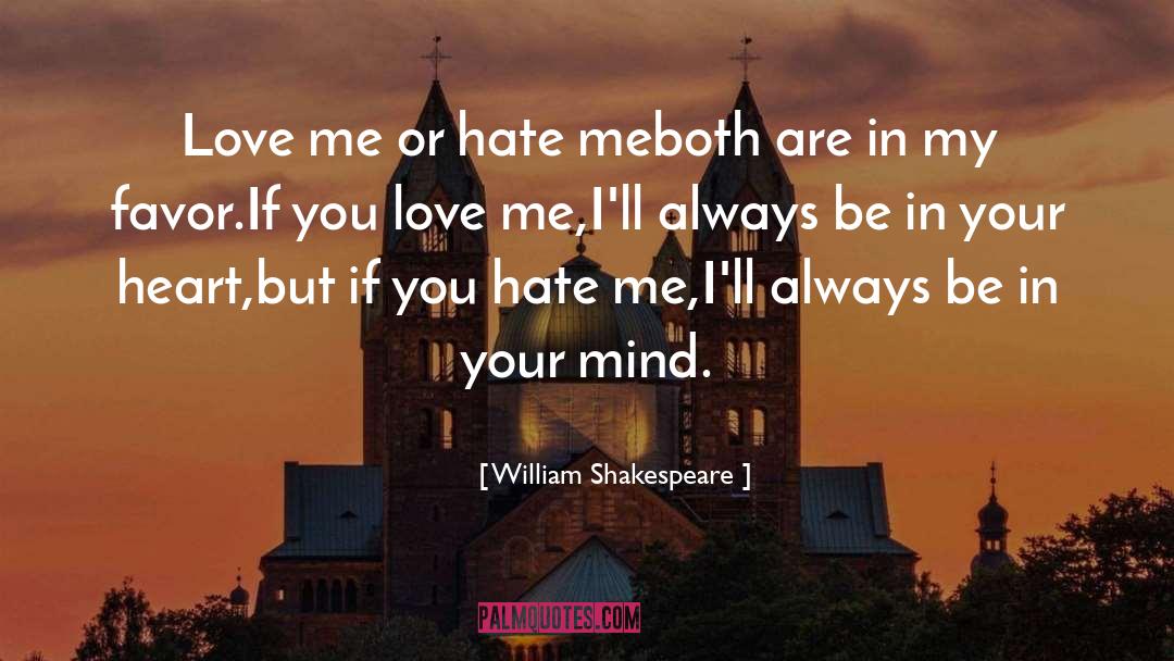 Love Me Or Hate Me quotes by William Shakespeare