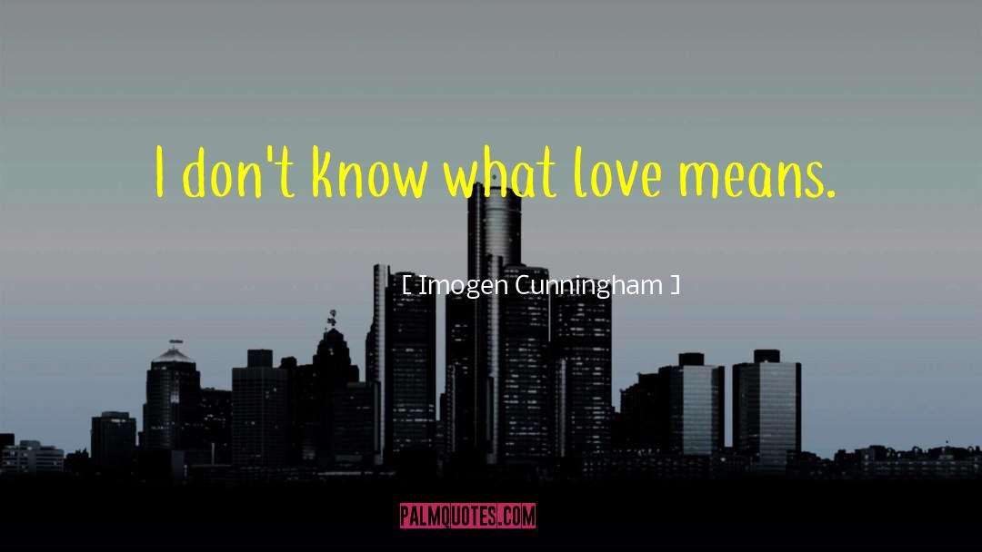 Love Means quotes by Imogen Cunningham