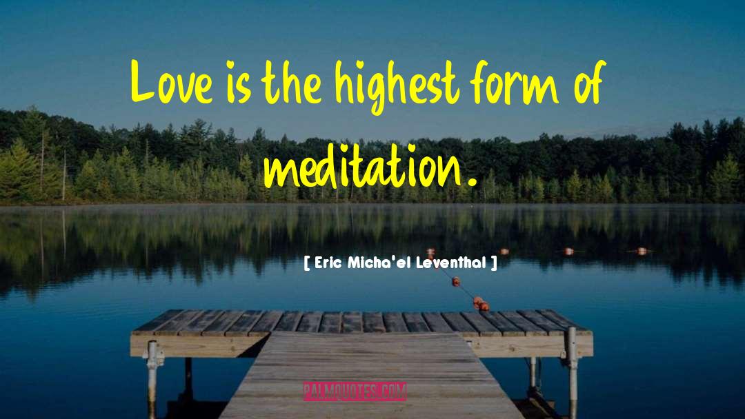 Love Meditation quotes by Eric Micha'el Leventhal