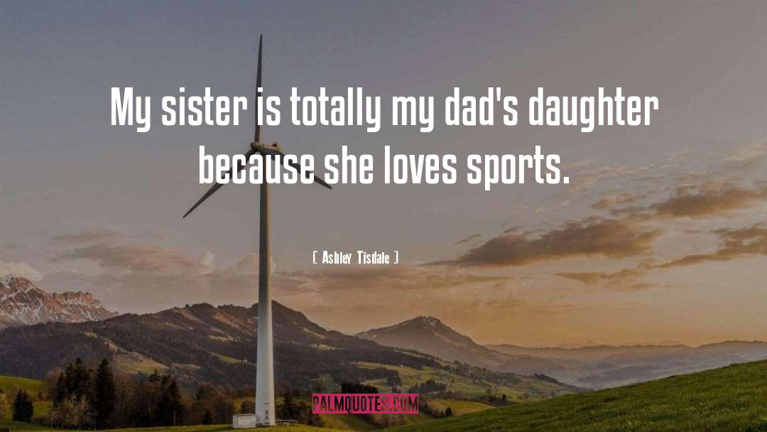 Love My Daughter quotes by Ashley Tisdale