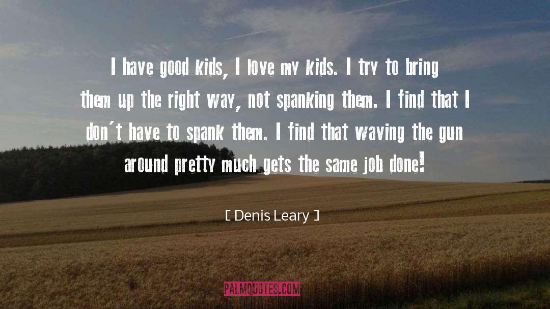 Love My Kids quotes by Denis Leary