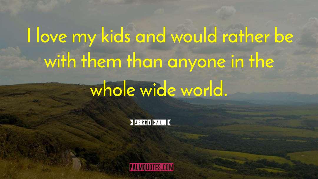 Love My Kids quotes by Jerry Hall