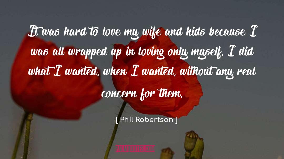 Love My Wife quotes by Phil Robertson