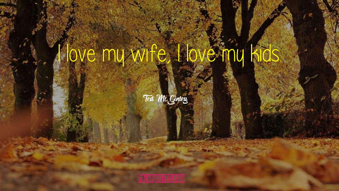 Love My Wife quotes by Ted McGinley