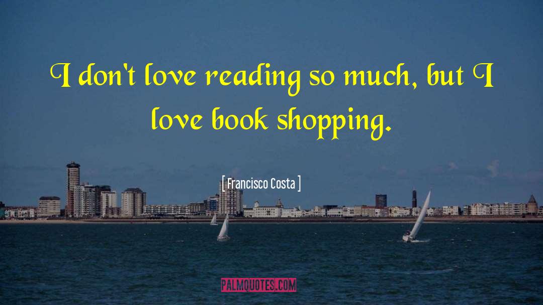 Love Of Reading quotes by Francisco Costa