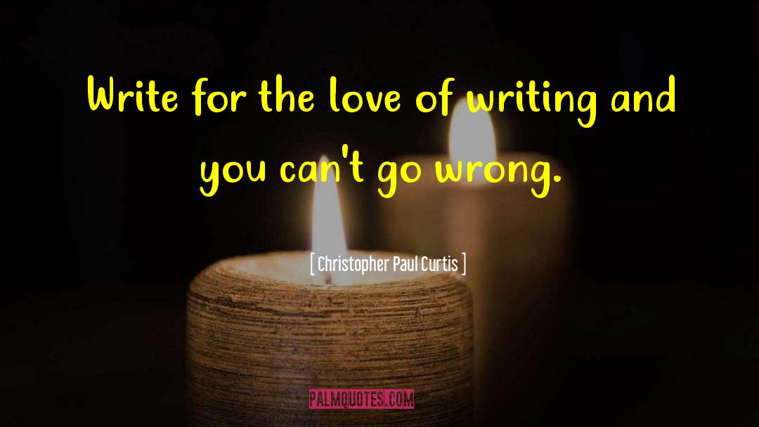 Love Of Writing quotes by Christopher Paul Curtis