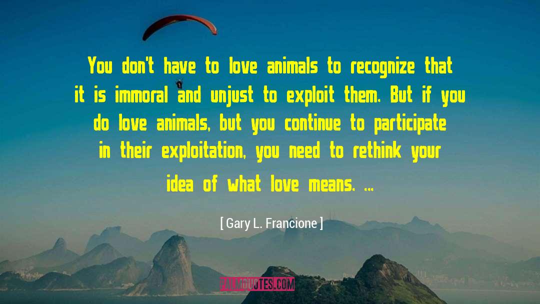 Love Other quotes by Gary L. Francione
