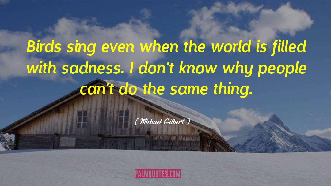 Love Sadness quotes by Michael Gilbert