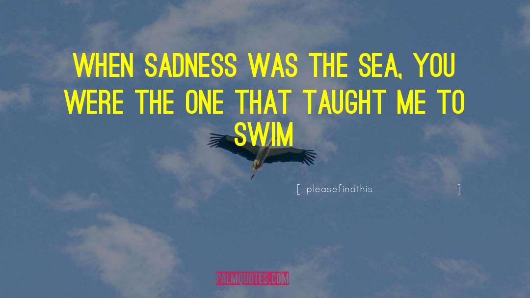 Love Sadness Sea Swim Lover quotes by Pleasefindthis
