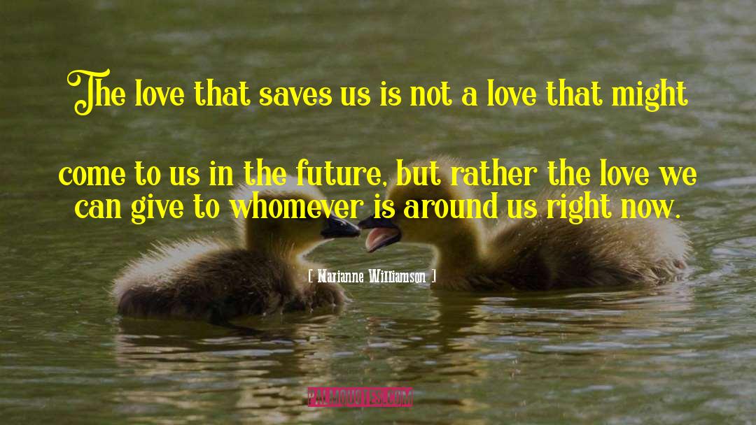 Love Saves quotes by Marianne Williamson