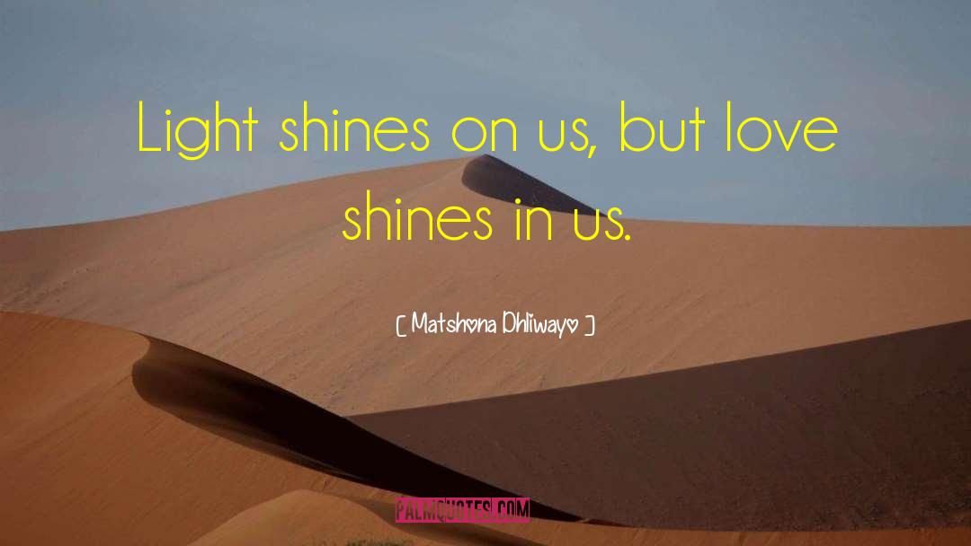 Love Shines quotes by Matshona Dhliwayo