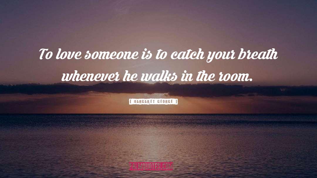 Love Someone quotes by Margaret George