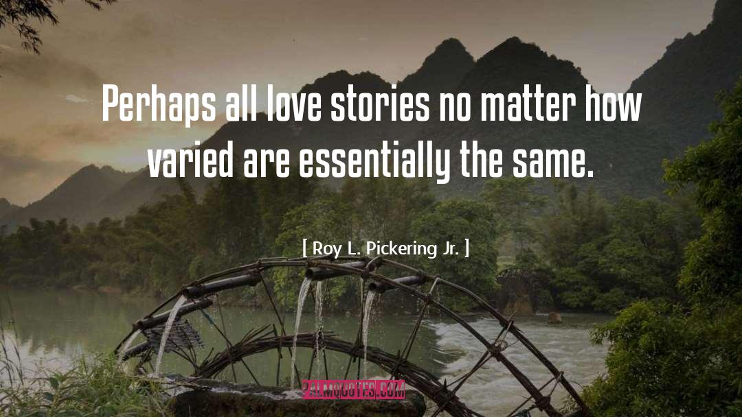 Love Stories quotes by Roy L. Pickering Jr.