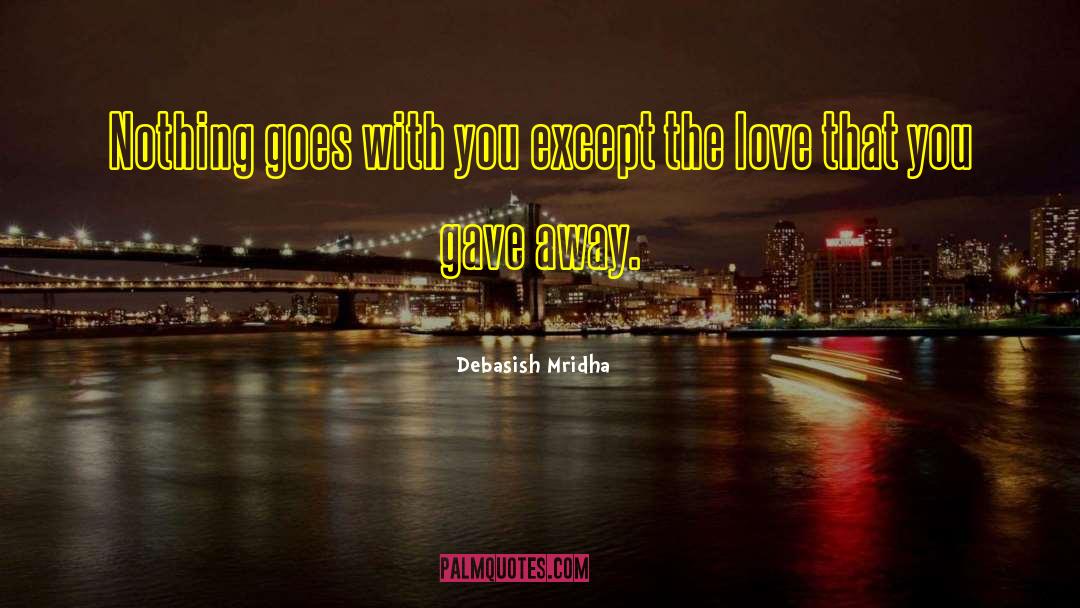 Love That You Gave Away quotes by Debasish Mridha