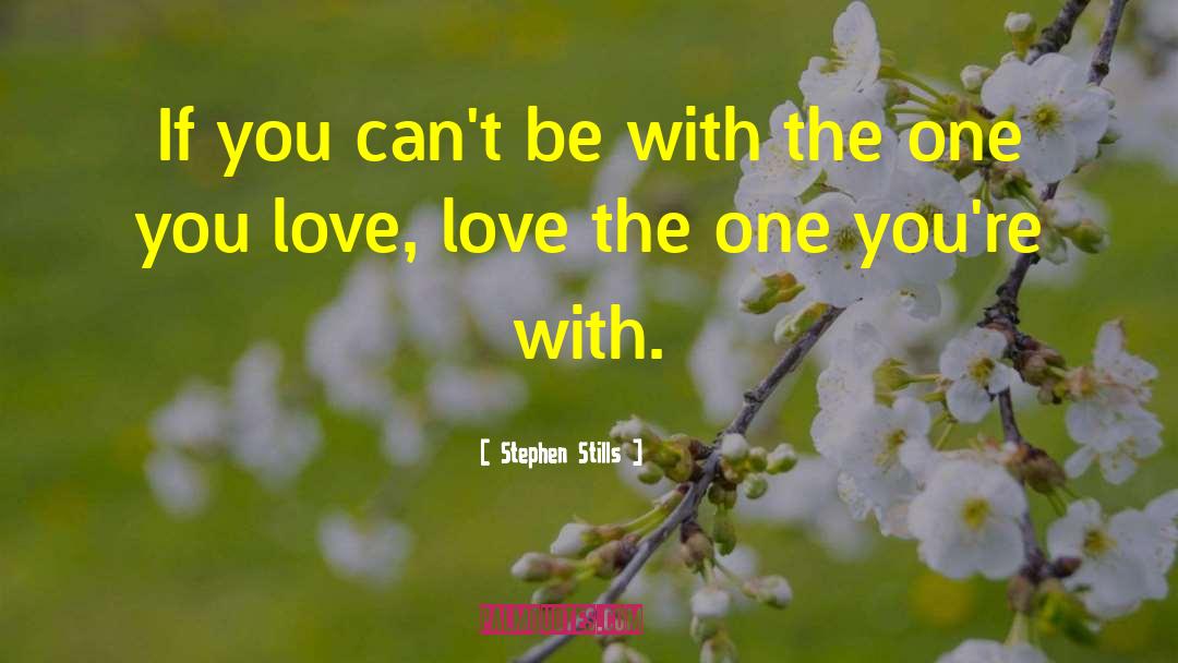 Love The One You Re quotes by Stephen Stills