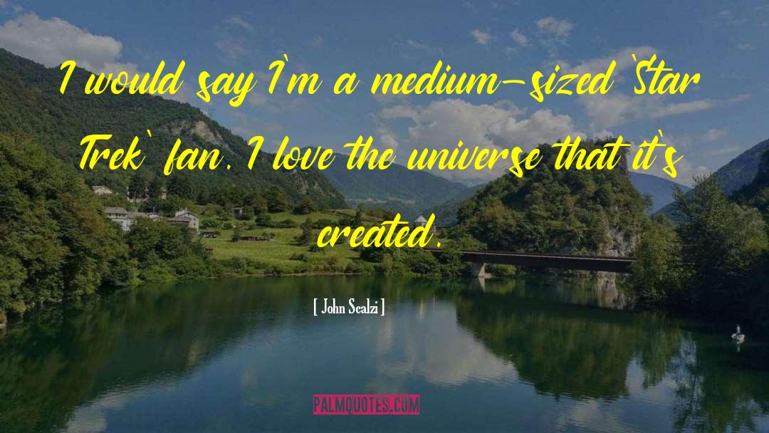 Love The Universe quotes by John Scalzi