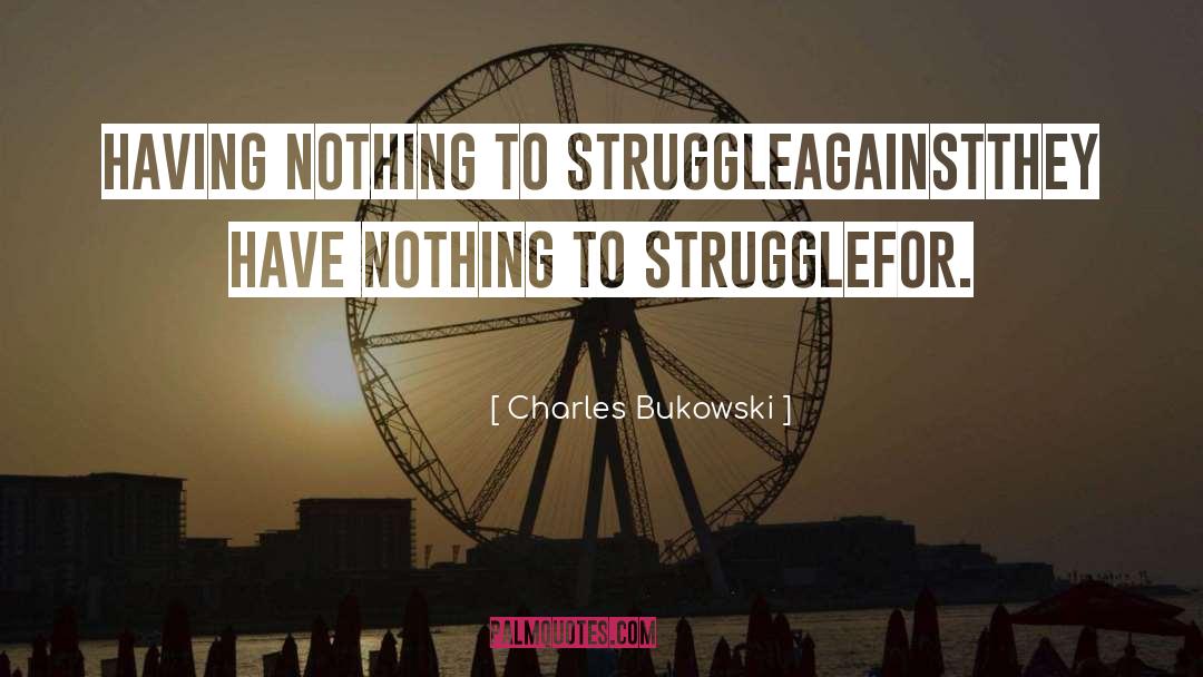 Love Through Struggle quotes by Charles Bukowski