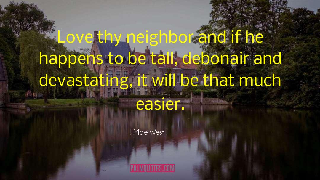 Love Thy Neighbor quotes by Mae West