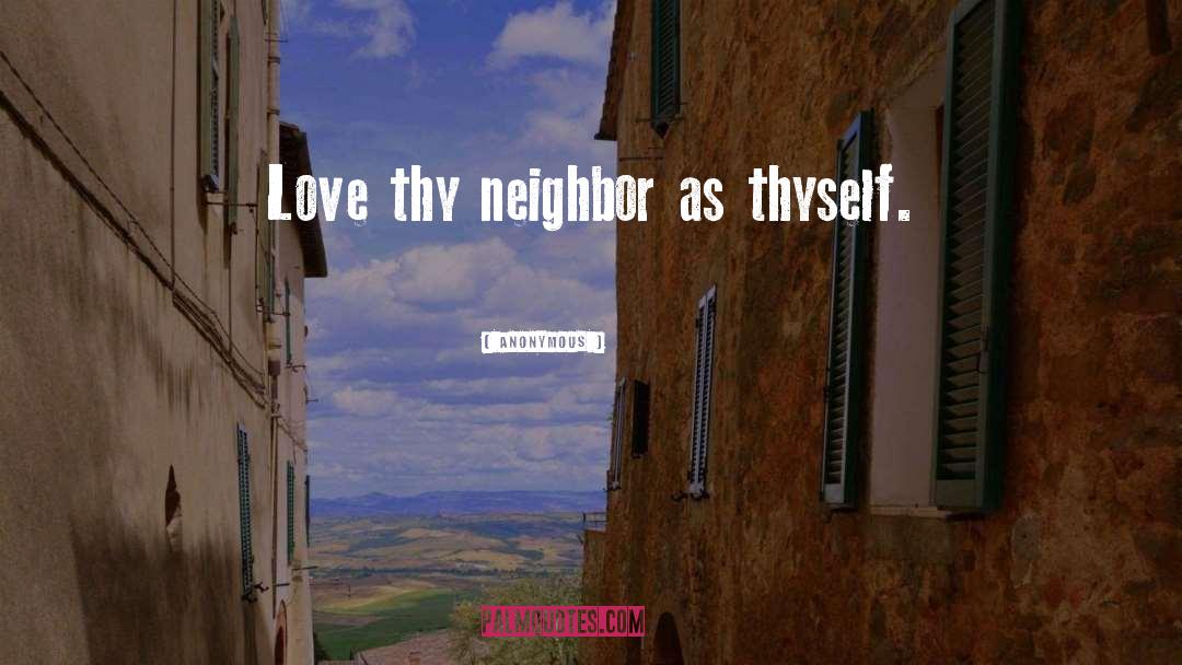 Love Thy Neighbor quotes by Anonymous