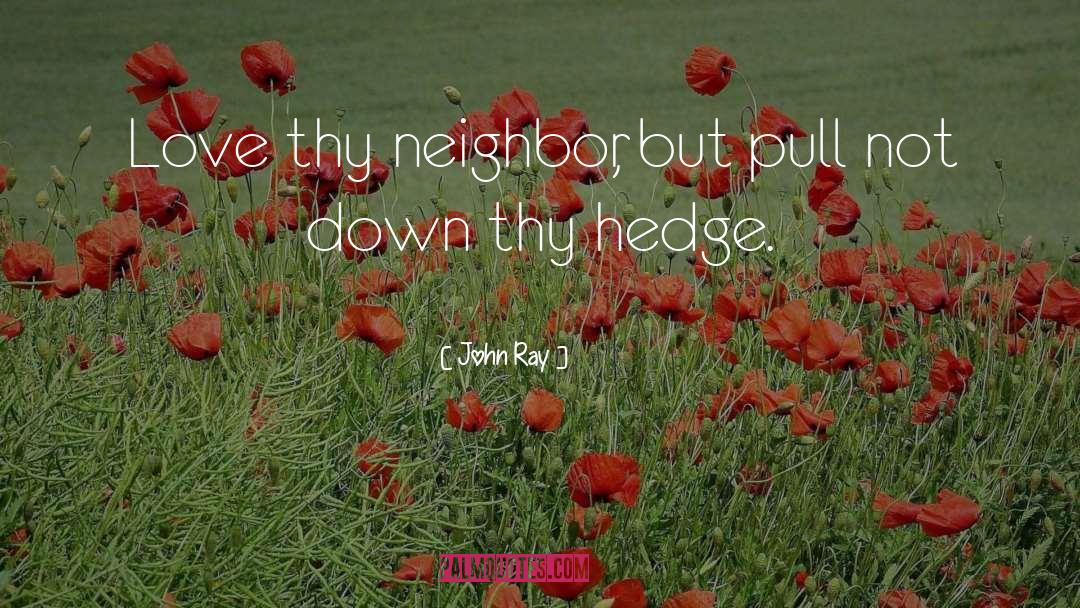 Love Thy Neighbor quotes by John Ray