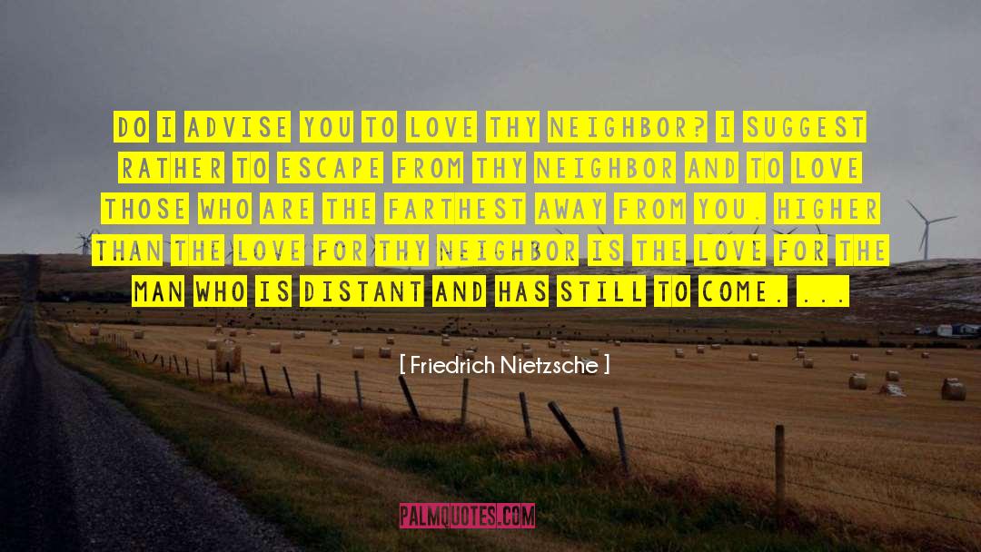 Love Thy Neighbor quotes by Friedrich Nietzsche