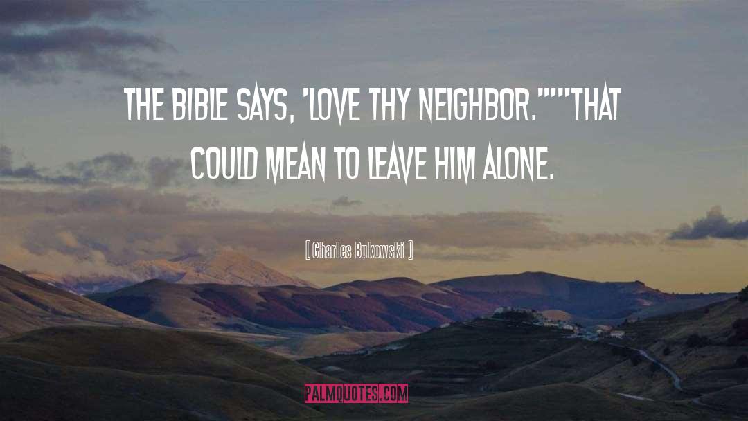 Love Thy Neighbor quotes by Charles Bukowski
