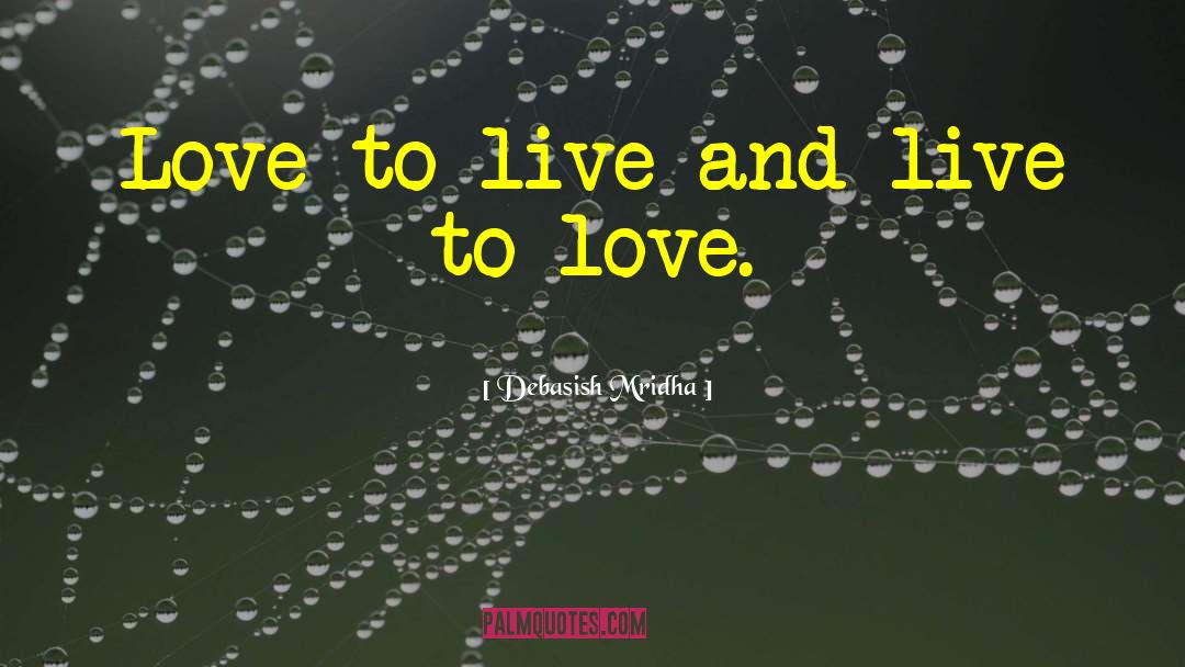 Love To Live quotes by Debasish Mridha