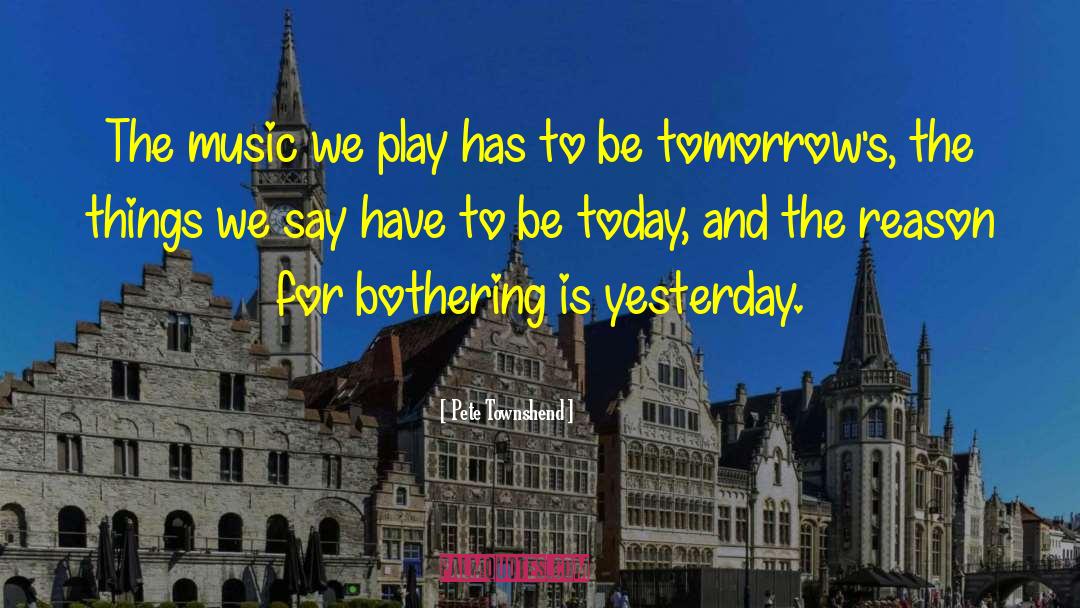 Love Today And Tomorrow quotes by Pete Townshend