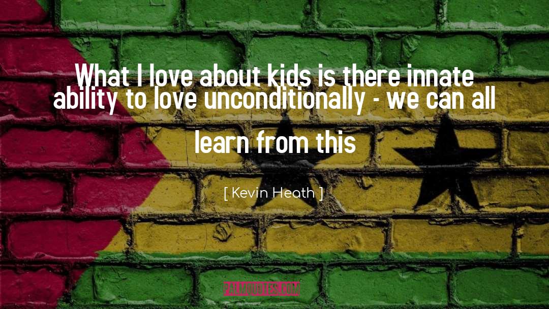 Love Unconditionally quotes by Kevin Heath