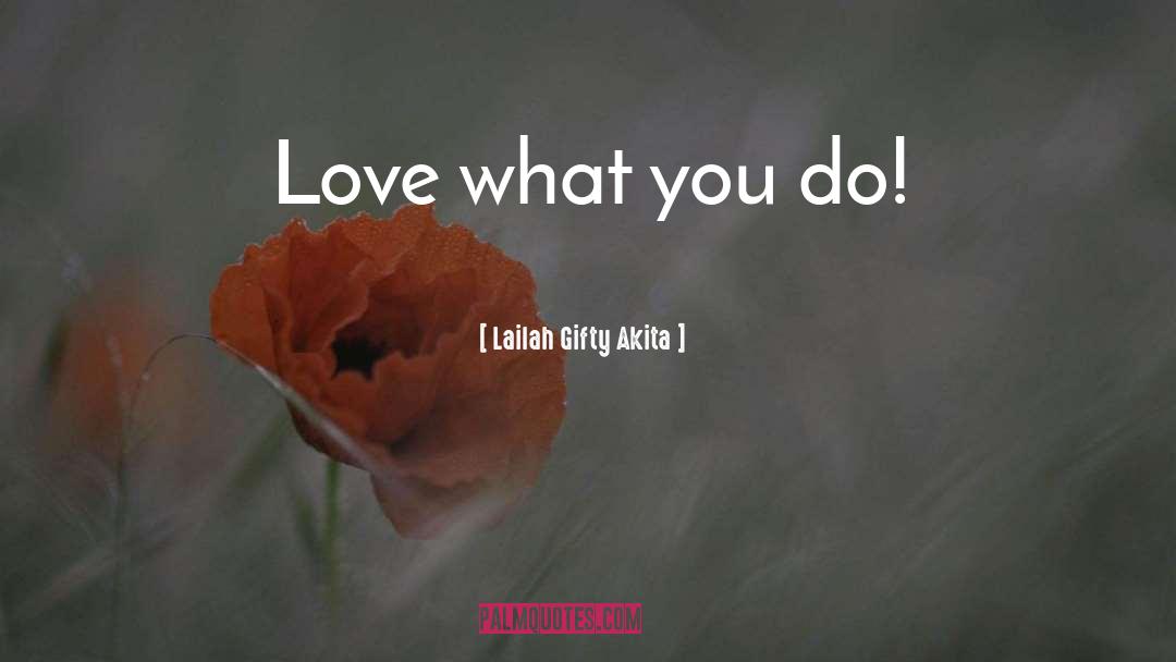 Love What You Do quotes by Lailah Gifty Akita