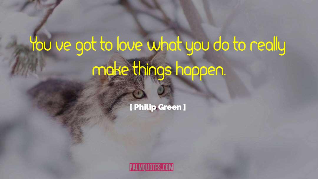 Love What You Do quotes by Philip Green