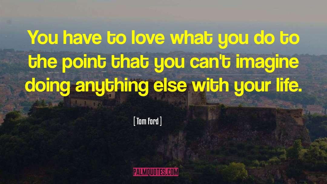 Love What You Do quotes by Tom Ford