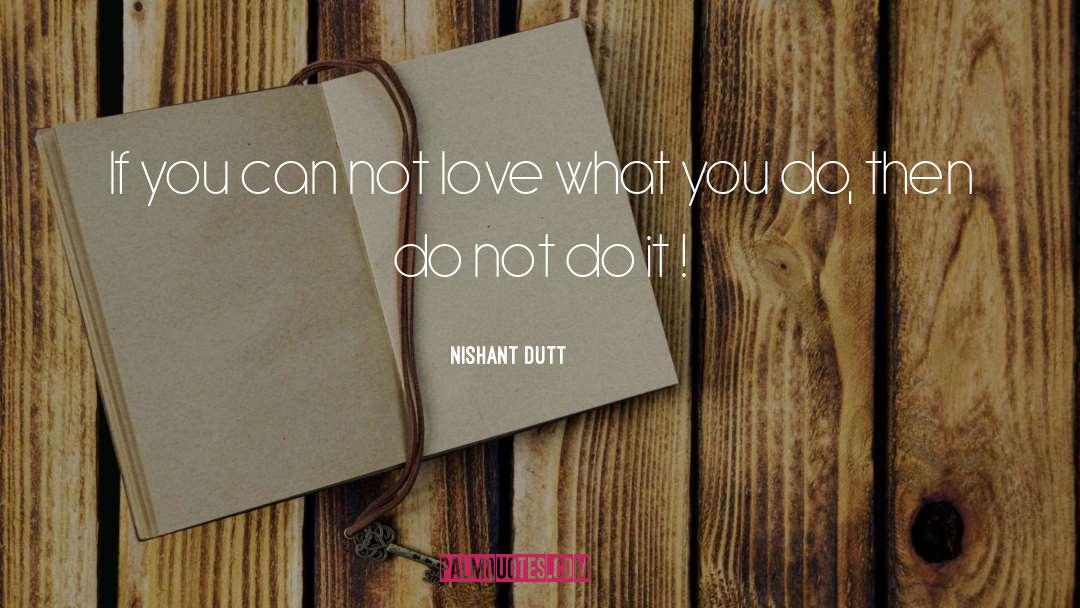 Love What You Do quotes by Nishant Dutt