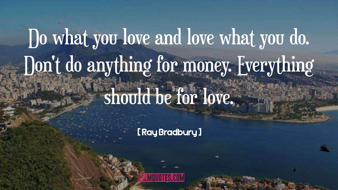 Love What You Do quotes by Ray Bradbury