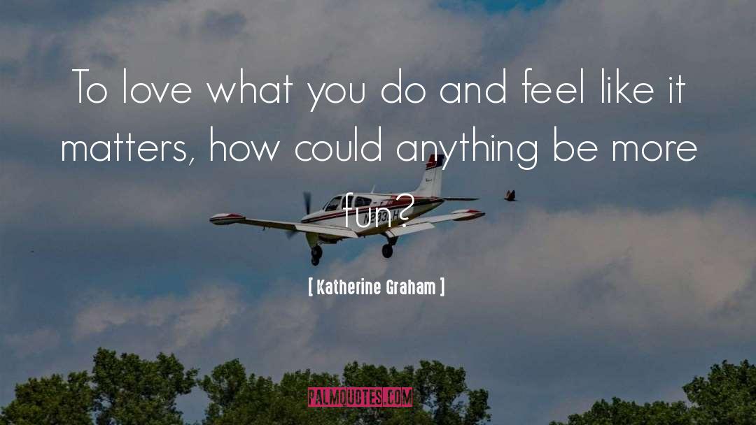 Love What You Do quotes by Katherine Graham